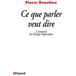 Ce que parler veut dire : l'économie des échanges linguistiques Pierre Bourdieu Fayard