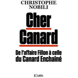 Cher Canard : de l'affaire Fillon à celle du Canard enchaîné Christophe Nobili Lattès