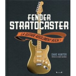 Fender Stratocaster : la guitare absolument rock Dave Hunter Gründ