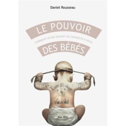 Le pouvoir des bébés : comment votre enfant se connecte à vous Daniel Rousseau Max Milo