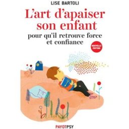 L'art d'apaiser son enfant : pour qu'il retrouve force et confiance Lise Bartoli Payot