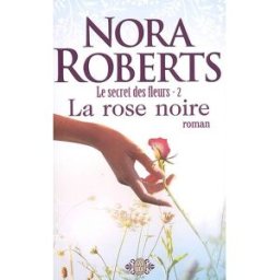 Le secret des fleurs. Vol. 2. La rose noire Nora Roberts J'ai lu
