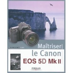 Maîtriser le Canon EOS 5D Mk II Vincent Luc Eyrolles