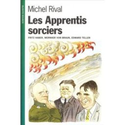 Les apprentis sorciers : Haber, von Braun, Teller Michel Rival Seuil