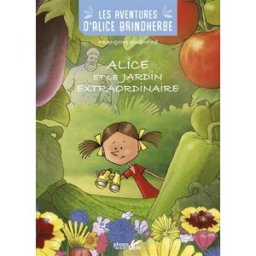 Les aventures d'Alice Brindherbe. Alice et le jardin extraordinaire François Quéméré Plume de carotte