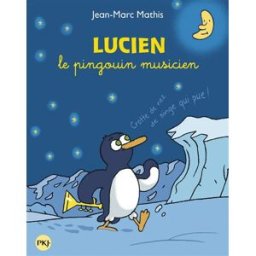 Lucien le pingouin musicien : trois aventures exquises de Lucien sur la banquise Jean-Marc Mathis Pocket jeunesse