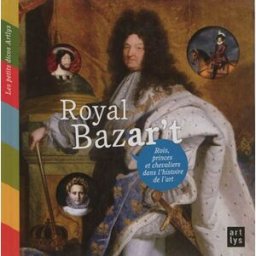 Royal bazar't : rois, princes et chevaliers dans l'histoire de l'art Françoise de Guibert Art Lys, RMN-Grand Palais