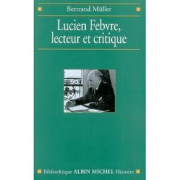 Lucien Febvre, lecteur et critique Bertrand Müller Albin Michel