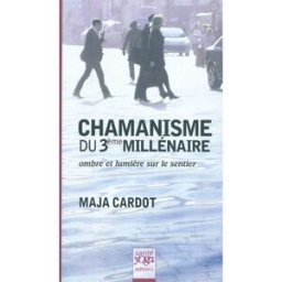 Chamanisme du 3e millénaire : ombre et lumière sur le sentier : manuel pratique à l'usage des appren Maja Cardot Santé Yoga