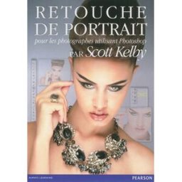 Retouche de portrait : pour les photographes utilisant Photoshop Scott Kelby Pearson