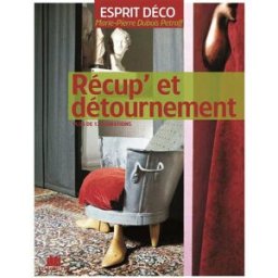 Récup' et détournement : plus de 120 créations Marie-Pierre Dubois-Petroff Ed. Massin