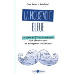 La moustache bleue : un conte et 32 outils pratiques pour cheminer vers un management authentique Sonia Adnani, Anita Duval Enrick B. éditions