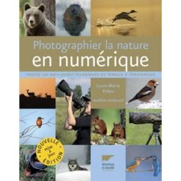 Photographier la nature en numérique : toutes les meilleures techniques du terrain à l'ordinateur Louis-Marie Préau, Aurélien Audevard Delachaux et Niestlé