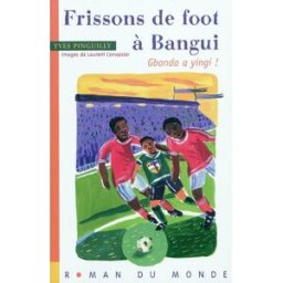 Frissons de foot à Bangui : Gbanda a yingi ! Yves Pinguilly Rue du Monde