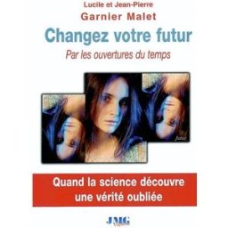 Changez votre futur : par les ouvertures du temps Lucile Garnier Malet, Jean-Pierre Garnier Malet JMG
