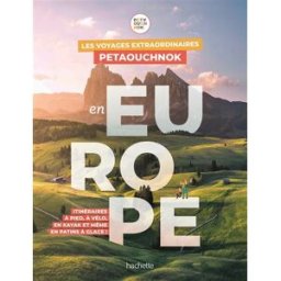 Les voyages extraordinaires Petaouchnok en Europe : itinéraires à pied, à vélo, en kayak et même en Raphaël de Casabianca, Antoine Delaplace Hachette Tourisme