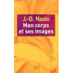 Mon corps et ses images Juan David Nasio Payot