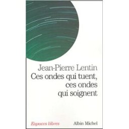 Ces ondes qui tuent, ces ondes qui soignent : téléphones portables, ordinateurs, micro-ondes, électr Jean-Pierre Lentin Albin Michel