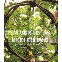Au temps des jardins médiévaux : les saisons au prieuré d'Orsan Sonia Lesot Ed. du Garde-Temps