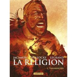 La religion. Vol. 1. Tannhauser Tim Willocks, Benjamin Legrand, Luc Jacamon Casterman
