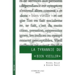 La tyrannie du bien vieillir Michel Billé, Didier Martz le Bord de l'eau
