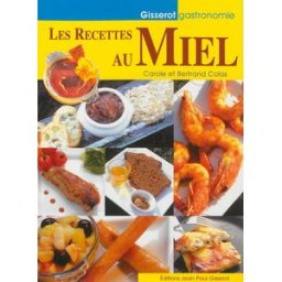 Les recettes au miel Carole Colas, Bertrand Colas J.-P. Gisserot