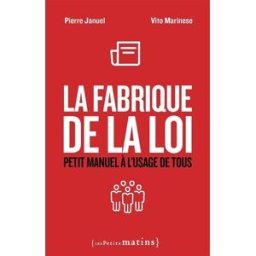 La fabrique de la loi : petit manuel à l'usage de tous Pierre Januel, Vito Marinese Les petits matins