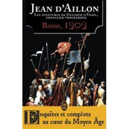 Les aventures de Guilhem d'Ussel, chevalier troubadour. Rome, 1202 Jean d' Aillon J'ai lu