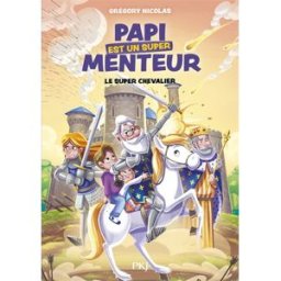 Papi est un super menteur. Vol. 2. Le super chevalier Grégory Nicolas Pocket jeunesse