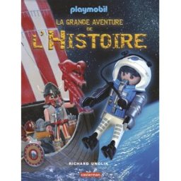 La grande aventure de l'histoire : Playmobil Richard Unglik Casterman