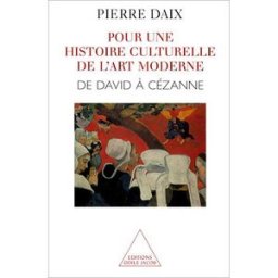 Histoire culturelle de l'art moderne. Vol. 1. De David à Cézanne Pierre Daix O. Jacob