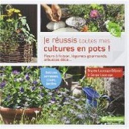 Je réussis toutes mes cultures en pots ! : fleurs à foison, légumes gourmands, arbustes déco... : ba Brigitte Lapouge-Déjean Terre vivante