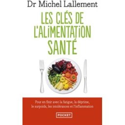 Les clés de l'alimentation santé : pour en finir avec la fatigue, la déprime, le surpoids, les intol Michel Lallement Pocket