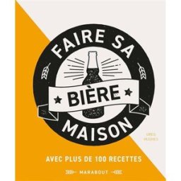 Faire sa bière maison : passer maître dans l'art de brasser sa bière maison Greg Hughes Marabout