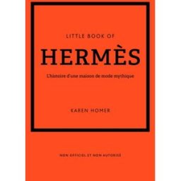 Little book of Hermès : l'histoire d'une maison de mode mythique : non officiel et non autorisé Karen Homer Place des Victoires