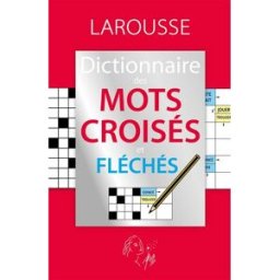 Dictionnaire des mots croisés et fléchés : classement direct, classement indirect, tableaux annexes collectif Larousse