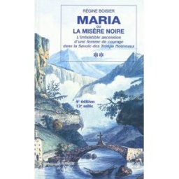 Maria ou La misère noire : l'irrésistible ascension d'une femme de courage dans la Savoie des temps Régine Boisier Fontaine de Siloé