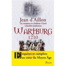 Les aventures de Guilhem d'Ussel, chevalier troubadour. Wartburg 1210 Jean d' Aillon Plon