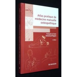 Atlas pratique de médecine manuelle ostéopathique François Le Corre, Emmanuel Rageot Elsevier Masson