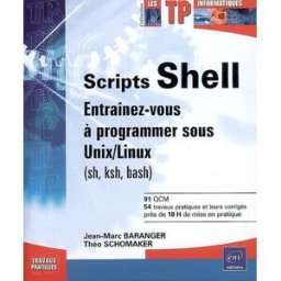 Scripts Shell : entraînez-vous à programmer sous Unix-Linux (sh, ksh, bash) Jean-Marc Baranger, Théo Schomaker ENI