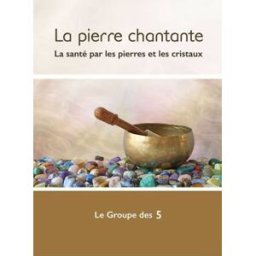 La pierre chantante : la santé par les pierres et les cristaux Groupe des 5 (Montréal, Canada) éditions Paume de Saint-Germain