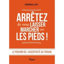 Arrêtez de vous laisser marcher sur les pieds ! : le pouvoir de l'assertivité au travail Frédéric Lévy Vuibert