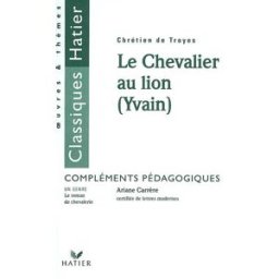 Le chevalier au lion (Yvain), Chrétien de Troyes : compléments pédagogiques Ariane Carrère Hatier