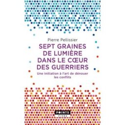 Sept graines de lumière dans le coeur des guerriers : une initiation à l'art de dénouer les conflits Pierre Pellissier Points