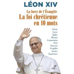 La force de l'Evangile : la foi chrétienne en 10 mots : Christ, coeur, Eglise... Léon 14 Cerf