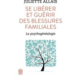 Sony Ericsson libérer et guérir des blessures familiales : la psychogénéalogie Juliette Allais J'ai lu