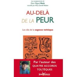 Au-delà de la peur : les clés de la sagesse toltèque Miguel Ruiz Jouvence