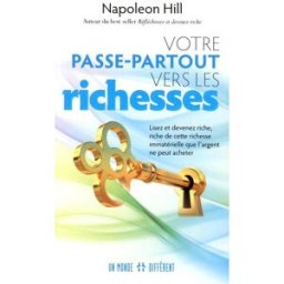 Votre passe-partout vers les richesses : lisez et devenez riche, riche de cette richesse immatériell Napoleon Hill, Jean-Pierre Manseau UN MONDE DIFFÉRENT