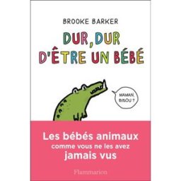 Dur, dur d'être un bébé : les bébés animaux comme vous ne les avez jamais vus Brooke Barker Flammarion