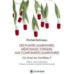 Des plantes alimentaires, médicinales, toxiques, aux compléments alimentaires : Où situer les fronti Michel Botineau Le Lys bleu éditions